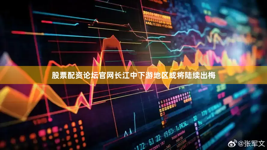 股票配资论坛官网长江中下游地区或将陆续出梅
