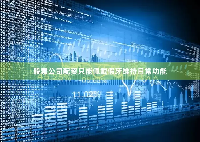 股票公司配资只能佩戴假牙维持日常功能