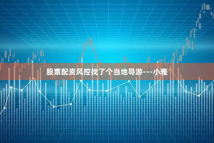股票配资风控找了个当地导游---小雅