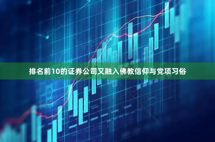 排名前10的证券公司又融入佛教信仰与党项习俗