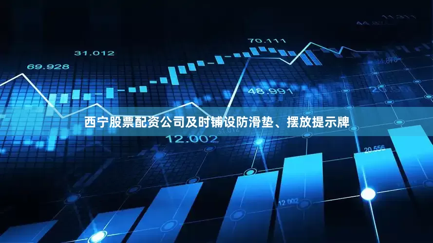 西宁股票配资公司及时铺设防滑垫、摆放提示牌